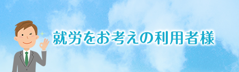 就労をお考えの利用者様